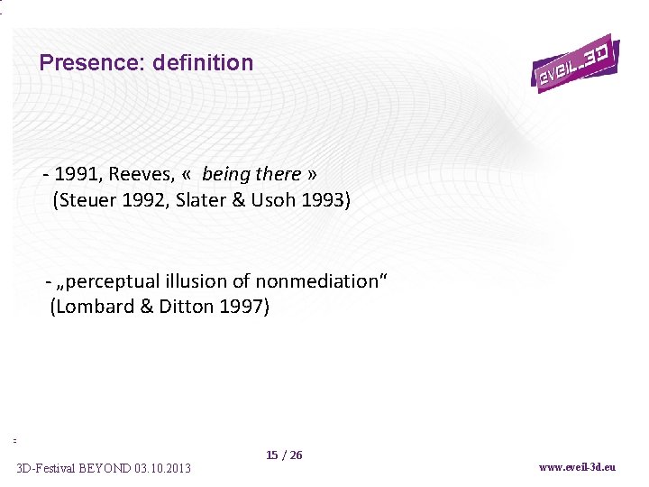 Presence: definition - 1991, Reeves, « being there » (Steuer 1992, Slater & Usoh