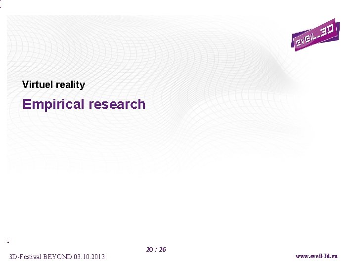 Virtuel reality Empirical research 3 D-Festival BEYOND 03. 10. 2013 20 / 26 www.