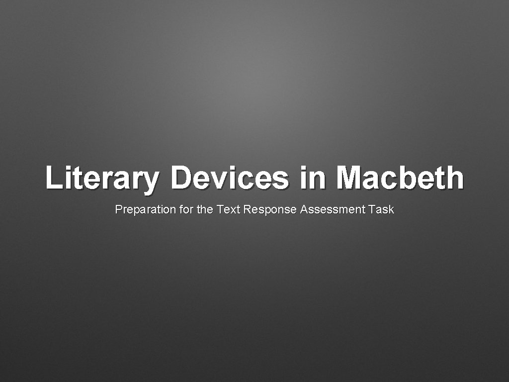 Literary Devices in Macbeth Preparation for the Text Response Assessment Task 