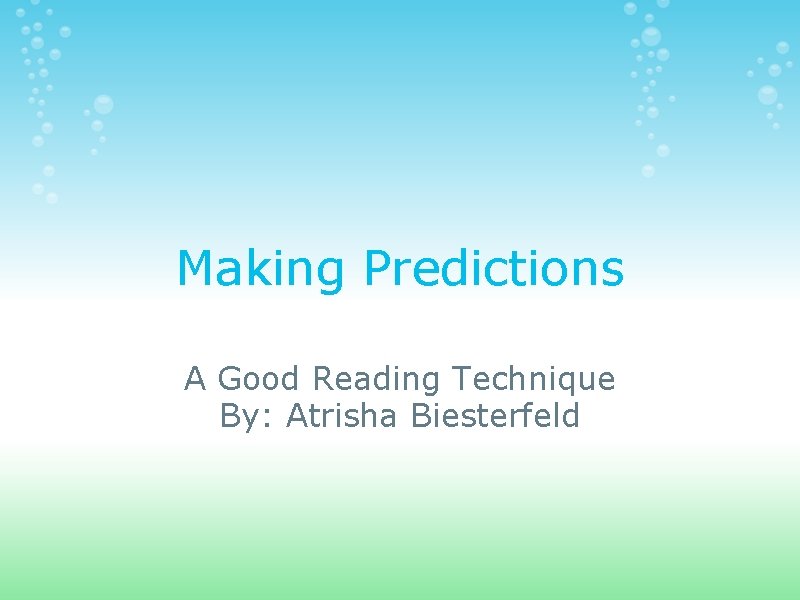 Making Predictions A Good Reading Technique By: Atrisha Biesterfeld 