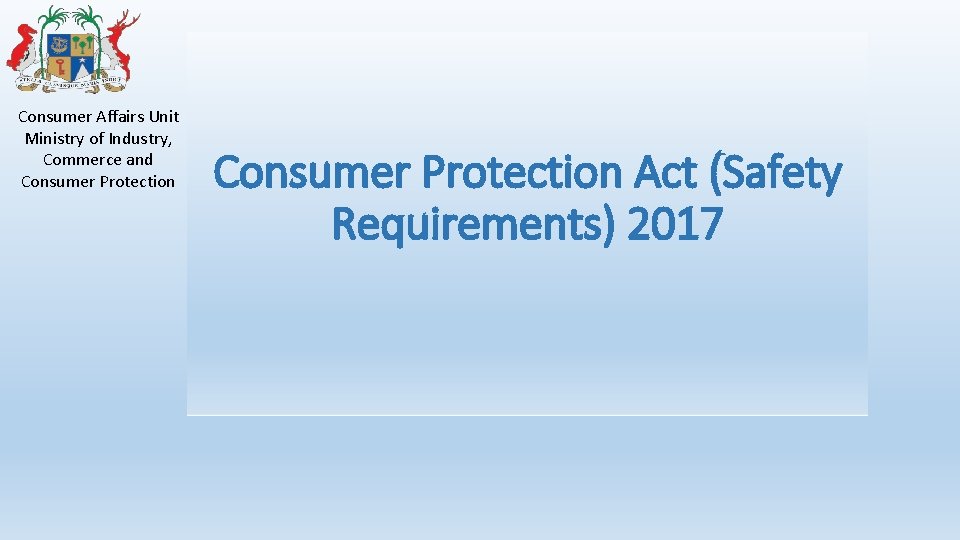 Consumer Affairs Unit Ministry of Industry, Commerce and Consumer Protection Act (Safety Requirements) 2017