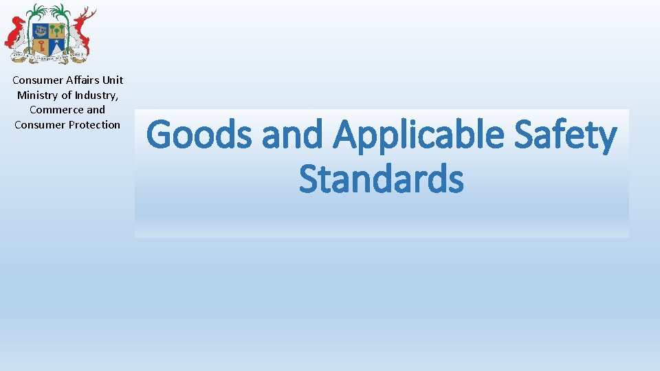 Consumer Affairs Unit Ministry of Industry, Commerce and Consumer Protection Goods and Applicable Safety