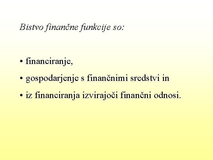 Bistvo finančne funkcije so: • financiranje, • gospodarjenje s finančnimi sredstvi in • iz