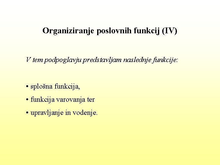 Organiziranje poslovnih funkcij (IV) V tem podpoglavju predstavljam naslednje funkcije: • splošna funkcija, •