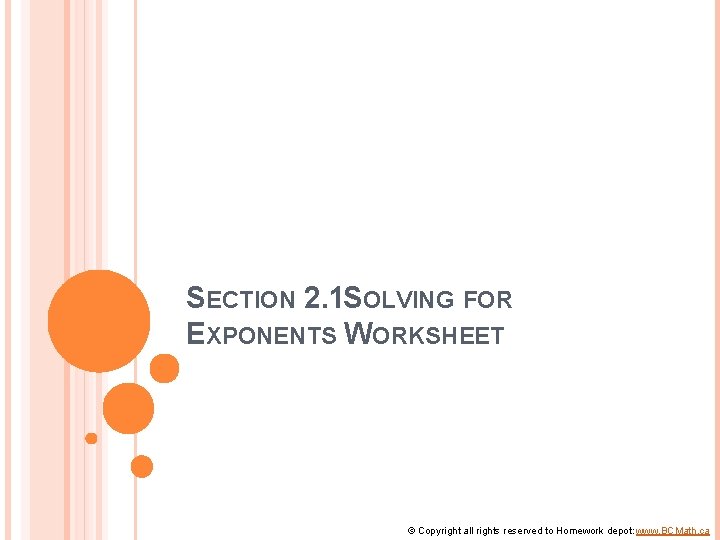 SECTION 2. 1 SOLVING FOR EXPONENTS WORKSHEET © Copyright all rights reserved to Homework