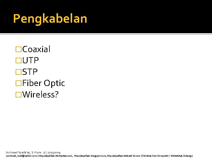 Pengkabelan �Coaxial �UTP �STP �Fiber Optic �Wireless? Achmad Syafa’at, S. Kom. (c) 27032009 |