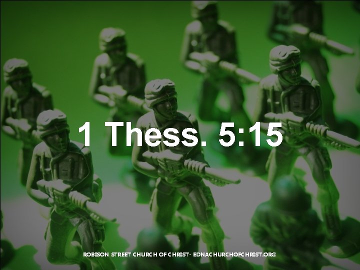 1 Thess. 5: 15 ROBISON STREET CHURCH OF CHRIST- EDNACHURCHOFCHRIST. ORG 