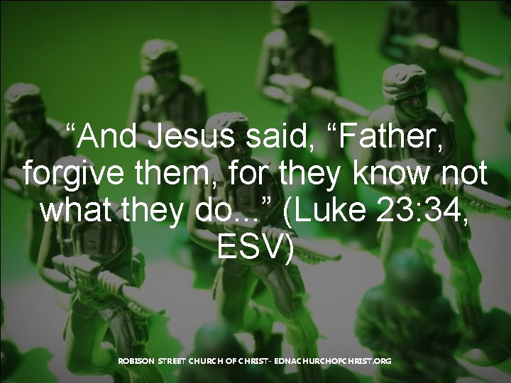 “And Jesus said, “Father, forgive them, for they know not what they do. .