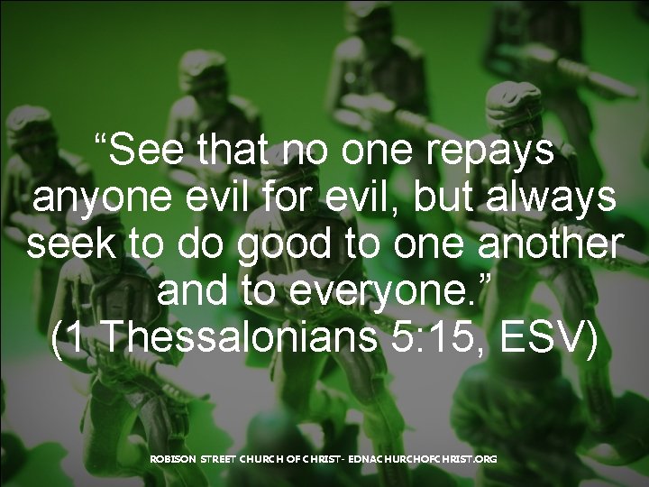 “See that no one repays anyone evil for evil, but always seek to do