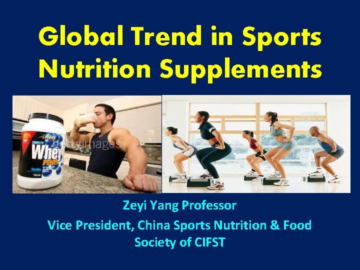 Global Trend in Sports Nutrition Supplements Zeyi Yang Professor Vice President, China Sports Nutrition