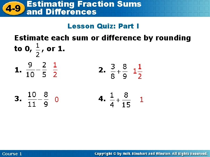 Estimating Fraction Sums 4 -9 and Differences Lesson Quiz: Part I Estimate each sum