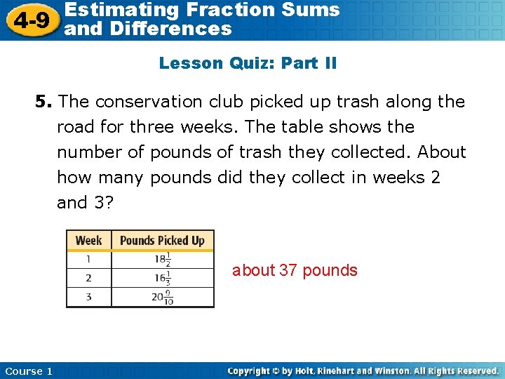 Estimating Fraction Sums 4 -9 and Differences Lesson Quiz: Part II 5. The conservation