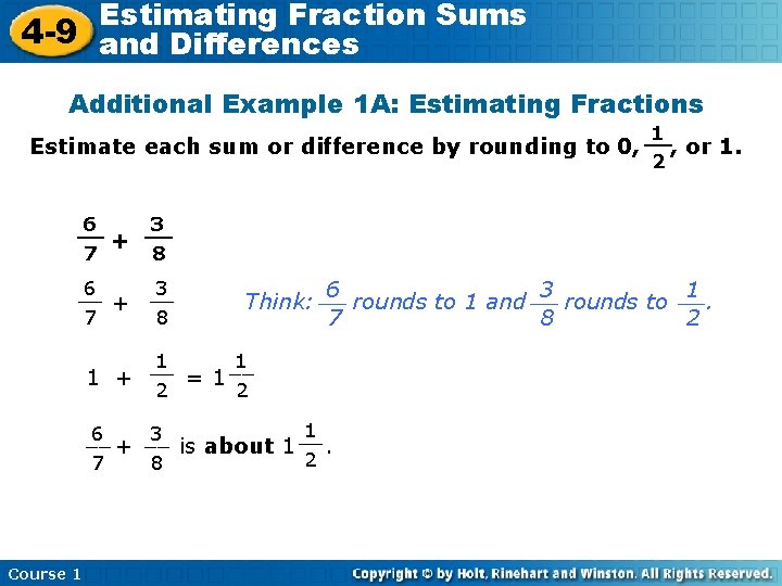 Estimating Fraction Sums 4 -9 and Differences Additional Example 1 A: Estimating Fractions 1