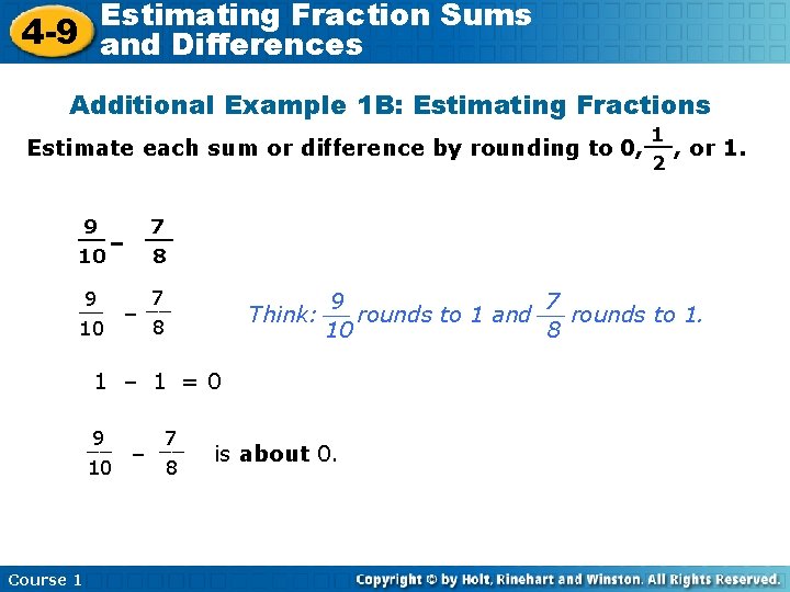 Estimating Fraction Sums 4 -9 and Differences Additional Example 1 B: Estimating Fractions 1