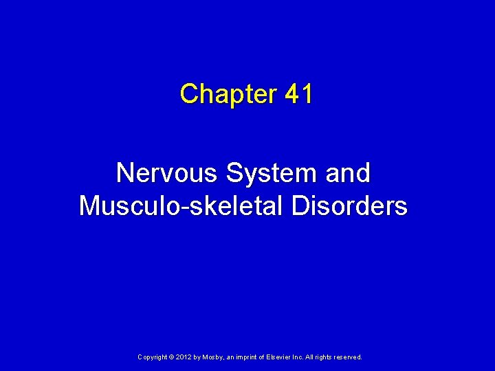 Chapter 41 Nervous System and Musculo-skeletal Disorders Copyright © 2012 by Mosby, an imprint