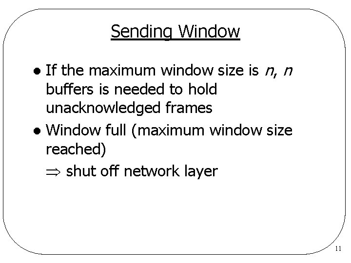 Sending Window If the maximum window size is n, n buffers is needed to Sending Window If the maximum window size is n, n buffers is needed to