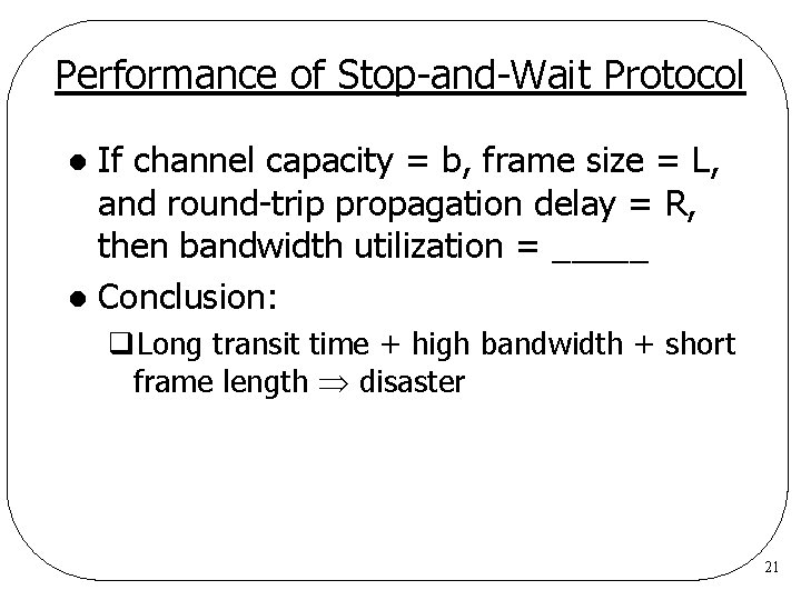 Performance of Stop-and-Wait Protocol If channel capacity = b, frame size = L, and Performance of Stop-and-Wait Protocol If channel capacity = b, frame size = L, and