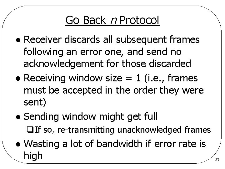 Go Back n Protocol Receiver discards all subsequent frames following an error one, and Go Back n Protocol Receiver discards all subsequent frames following an error one, and