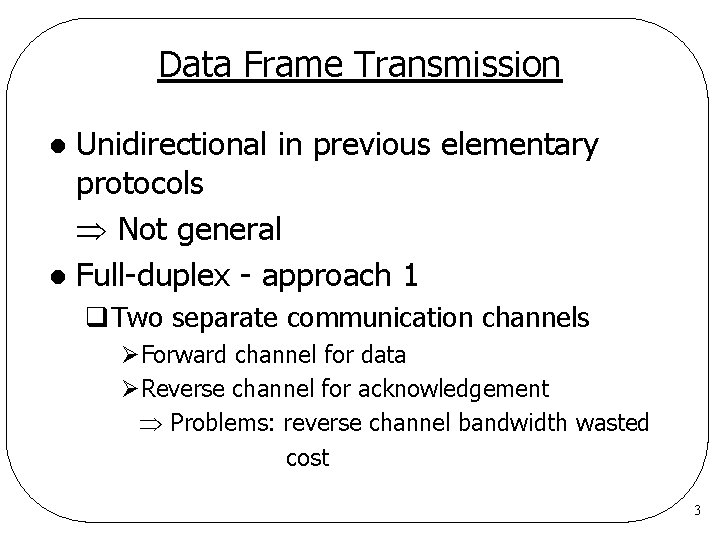 Data Frame Transmission Unidirectional in previous elementary protocols Not general l Full-duplex - approach Data Frame Transmission Unidirectional in previous elementary protocols Not general l Full-duplex - approach