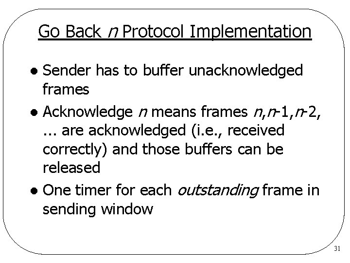 Go Back n Protocol Implementation Sender has to buffer unacknowledged frames l Acknowledge n Go Back n Protocol Implementation Sender has to buffer unacknowledged frames l Acknowledge n