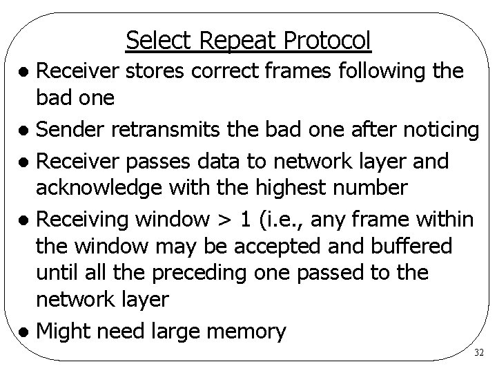 Select Repeat Protocol Receiver stores correct frames following the bad one l Sender retransmits Select Repeat Protocol Receiver stores correct frames following the bad one l Sender retransmits