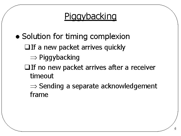 Piggybacking l Solution for timing complexion q. If a new packet arrives quickly Piggybacking Piggybacking l Solution for timing complexion q. If a new packet arrives quickly Piggybacking