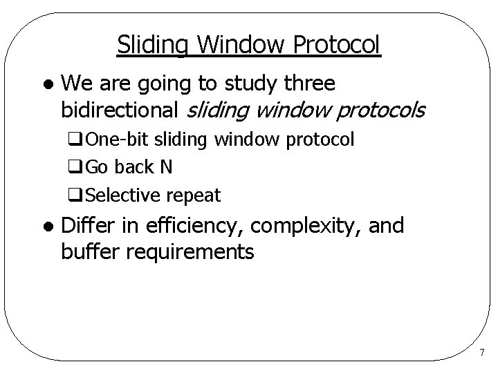 Sliding Window Protocol l We are going to study three bidirectional sliding window protocols Sliding Window Protocol l We are going to study three bidirectional sliding window protocols