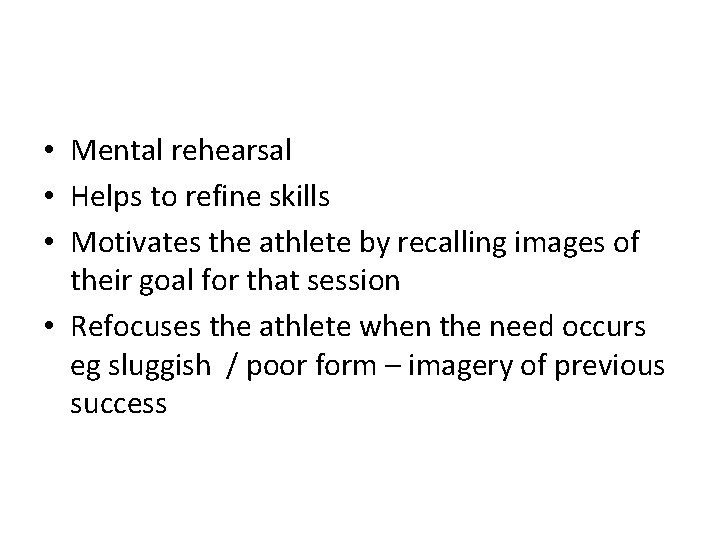  • Mental rehearsal • Helps to refine skills • Motivates the athlete by