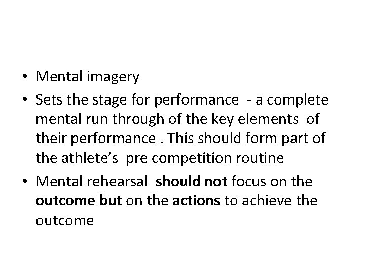  • Mental imagery • Sets the stage for performance - a complete mental