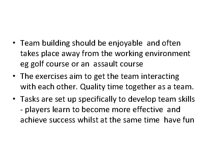  • Team building should be enjoyable and often takes place away from the