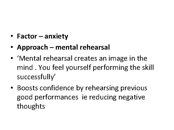  • Factor – anxiety • Approach – mental rehearsal • ‘Mental rehearsal creates