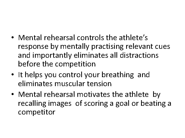  • Mental rehearsal controls the athlete’s response by mentally practising relevant cues and