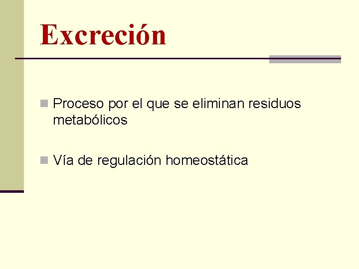 Excreción n Proceso por el que se eliminan residuos metabólicos n Vía de regulación