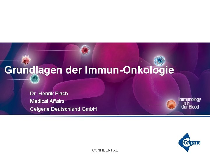 Grundlagen der Immun-Onkologie Dr. Henrik Flach Medical Affairs Celgene Deutschland Gmb. H CONFIDENTIAL 