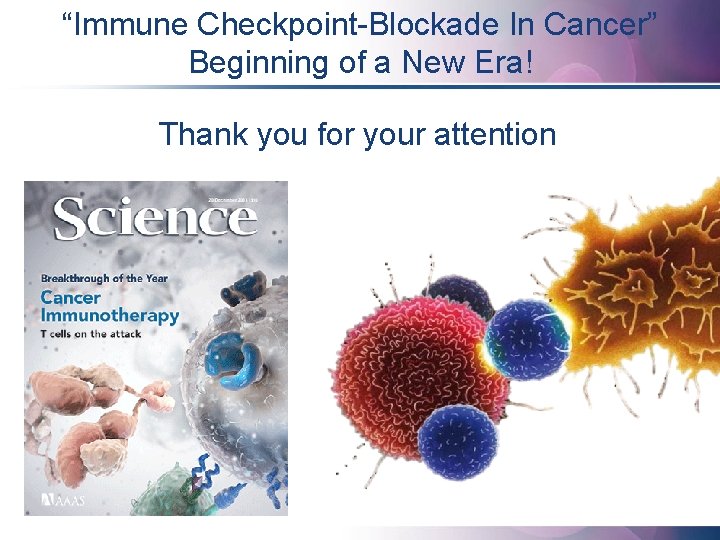 “Immune Checkpoint-Blockade In Cancer” Beginning of a New Era! Thank you for your attention