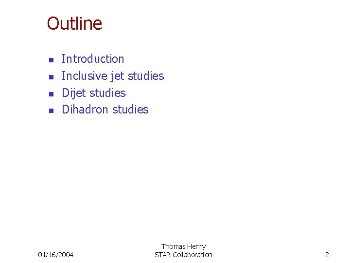 Outline n n Introduction Inclusive jet studies Dihadron studies 01/16/2004 Thomas Henry STAR Collaboration