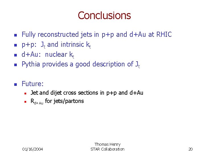 Conclusions n Fully reconstructed jets in p+p and d+Au at RHIC p+p: Jt and