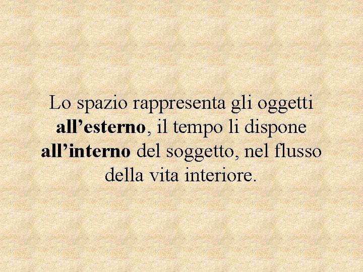 Lo spazio rappresenta gli oggetti all’esterno, il tempo li dispone all’interno del soggetto, nel
