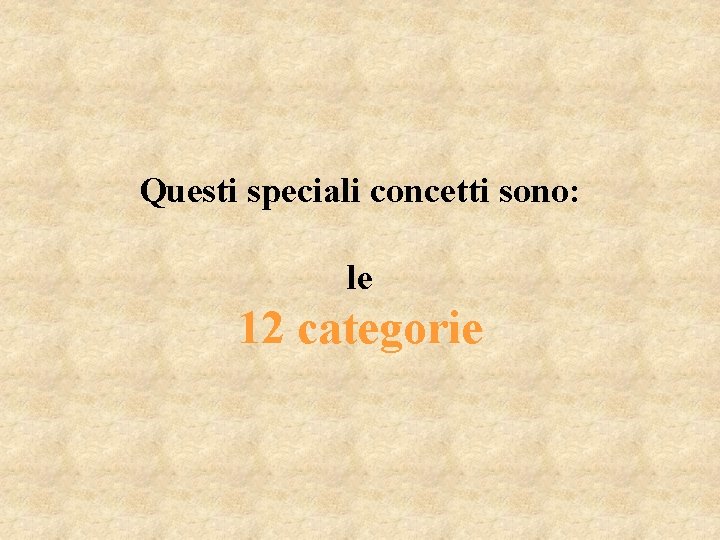 Questi speciali concetti sono: le 12 categorie 