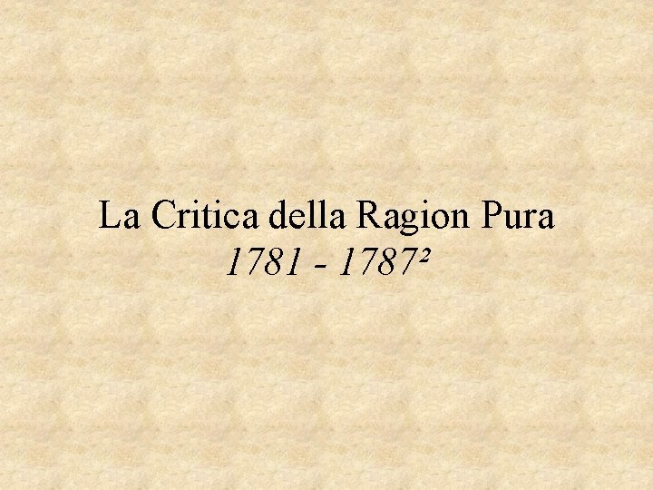 La Critica della Ragion Pura 1781 - 1787² 