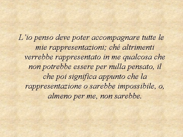 L’io penso deve poter accompagnare tutte le mie rappresentazioni; ché altrimenti verrebbe rappresentato in