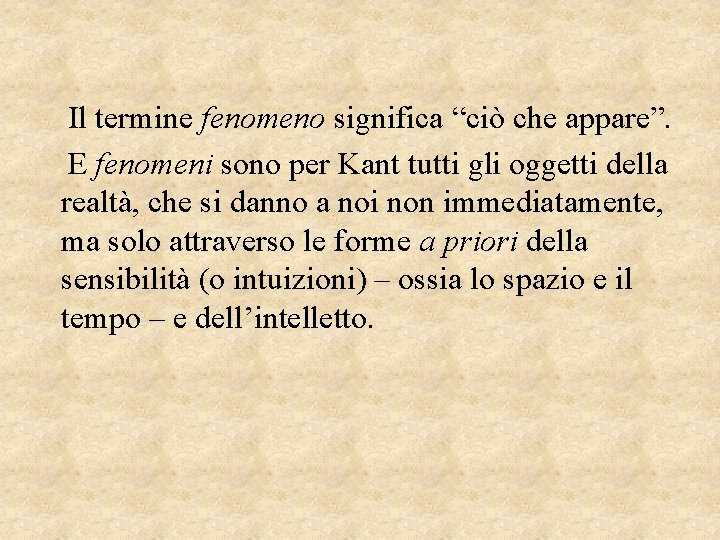 Il termine fenomeno significa “ciò che appare”. E fenomeni sono per Kant tutti gli