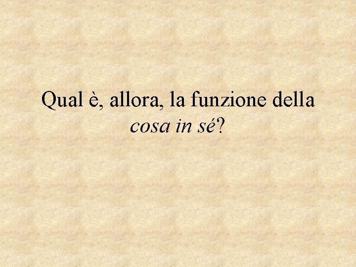 Qual è, allora, la funzione della cosa in sé? 