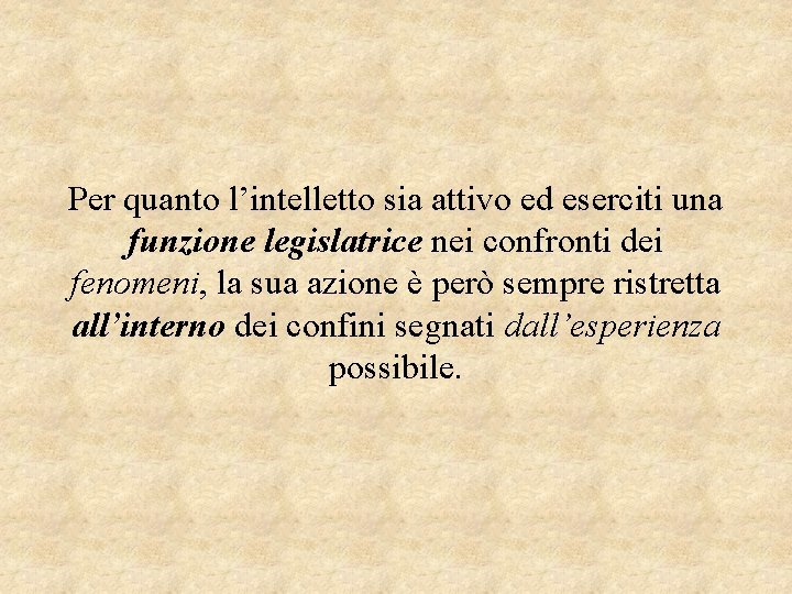 Per quanto l’intelletto sia attivo ed eserciti una funzione legislatrice nei confronti dei fenomeni,