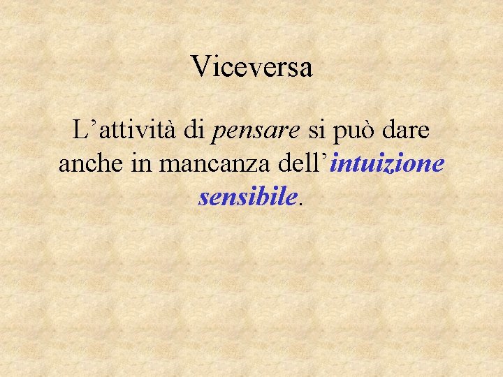 Viceversa L’attività di pensare si può dare anche in mancanza dell’intuizione sensibile. 