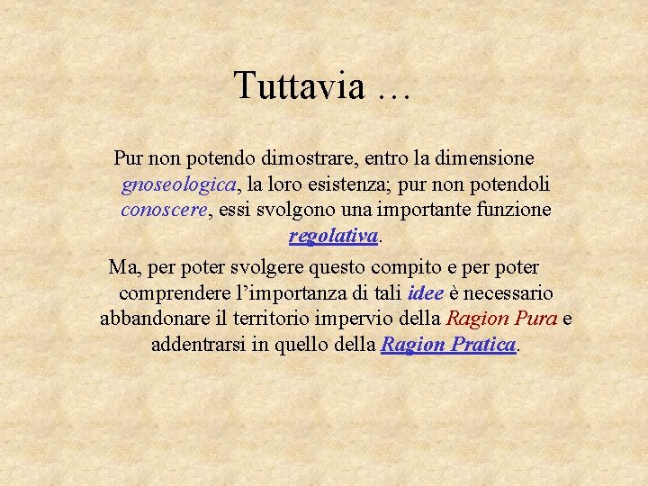 Tuttavia … Pur non potendo dimostrare, entro la dimensione gnoseologica, la loro esistenza; pur