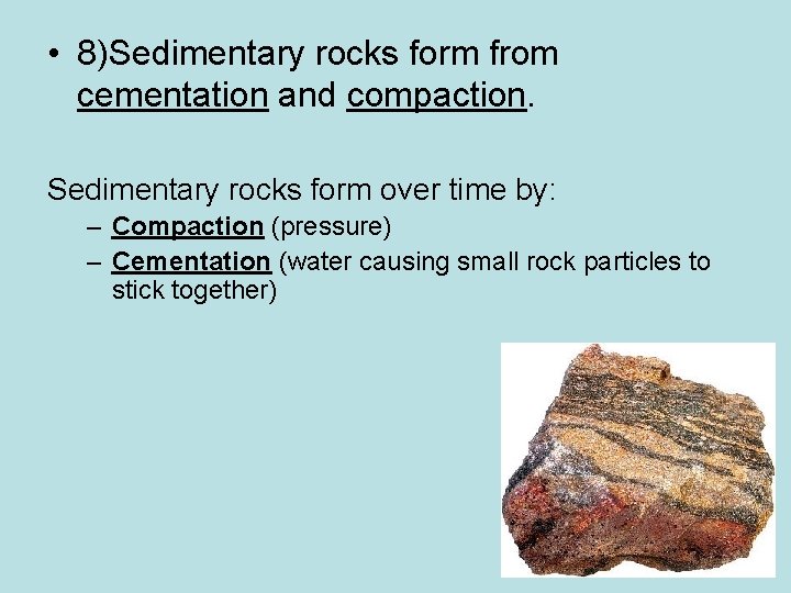  • 8)Sedimentary rocks form from cementation and compaction. Sedimentary rocks form over time