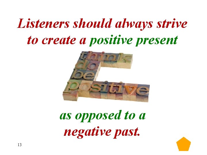 Listeners should always strive to create a positive present as opposed to a negative