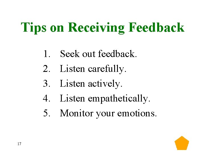 Tips on Receiving Feedback 1. 2. 3. 4. 5. 17 Seek out feedback. Listen