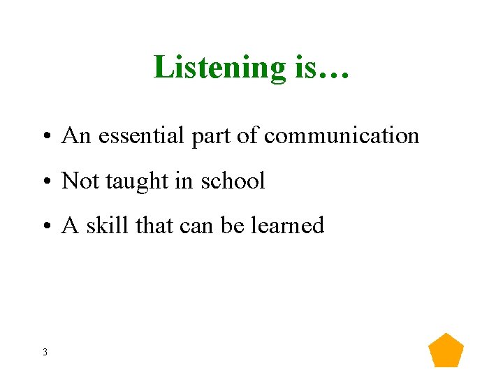 Listening is… • An essential part of communication • Not taught in school •